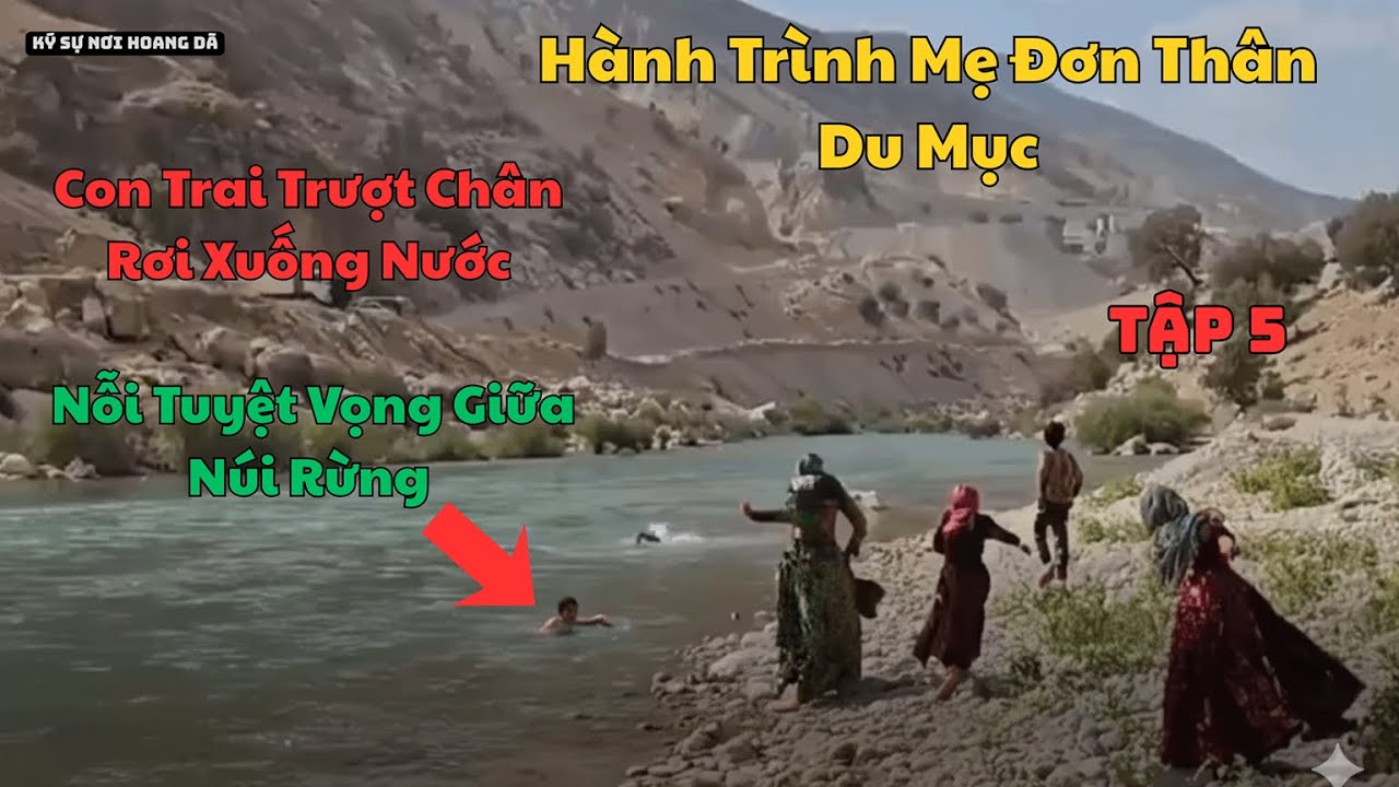 Bà Mẹ Du Mục Và Những Đứa Con: Con Trai Trượt Chân Rơi Xuống Nước, Nỗi Tuyệt Vọng Giữa Núi Rừng