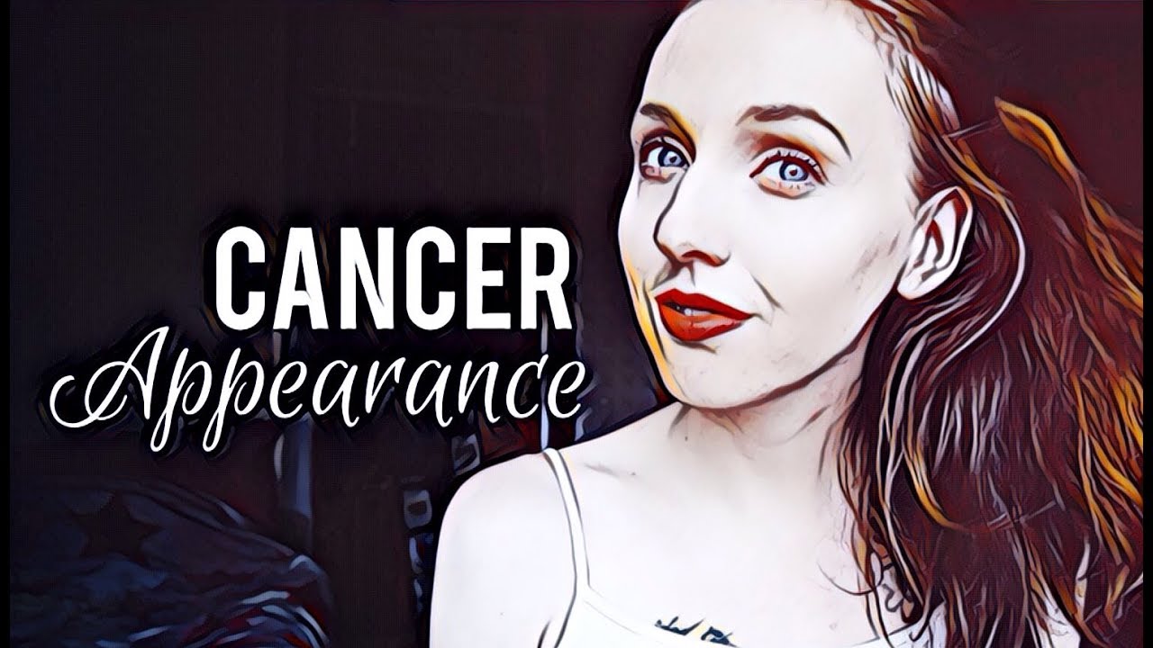 Cancer: Physical Appearance & Health!