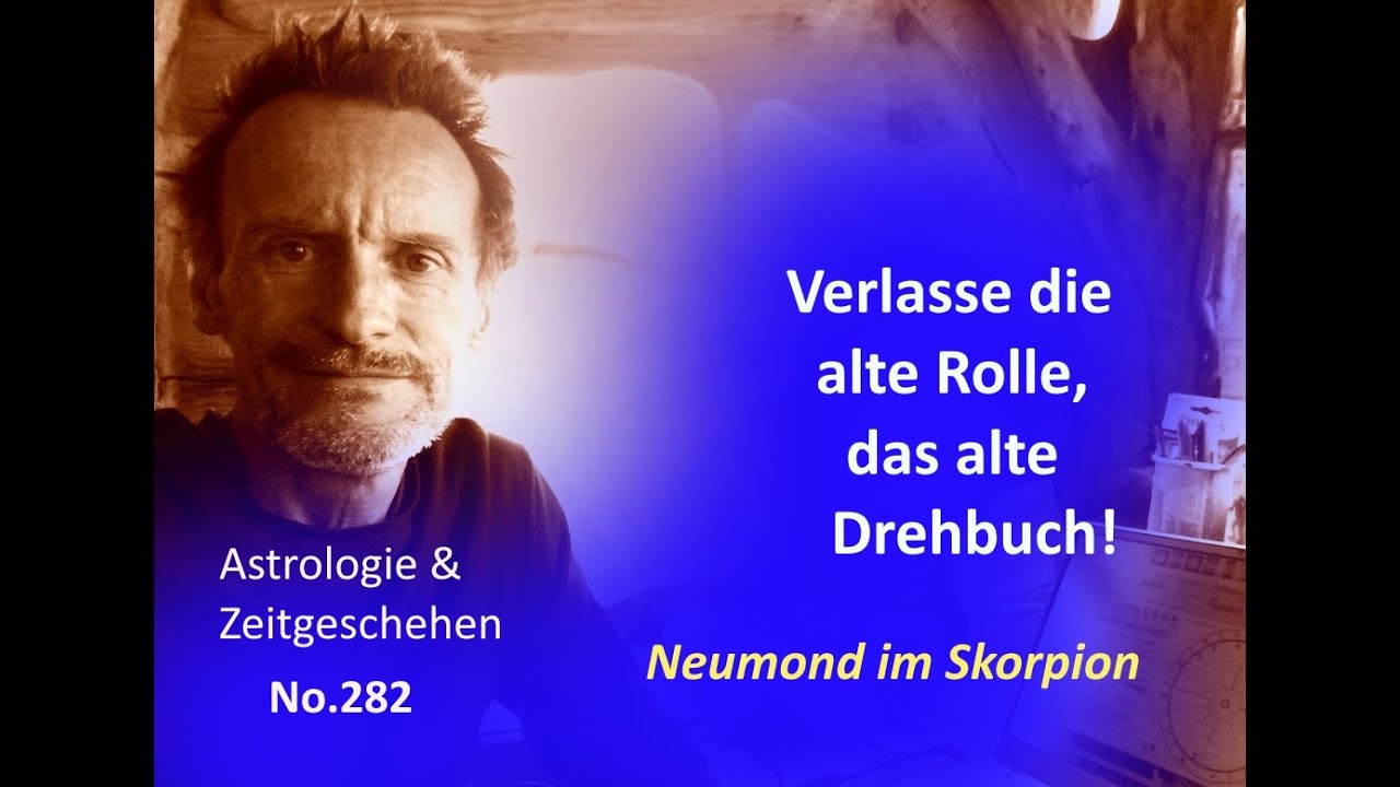 Astrologie & Zeitgeschehen - No.282- Verlasse die alte Rolle, das alte Drehbuch! NEUMOND im Skorpion
