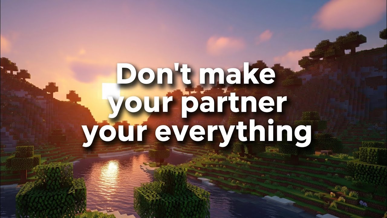 Don’t Make Your Partner Your Everything 