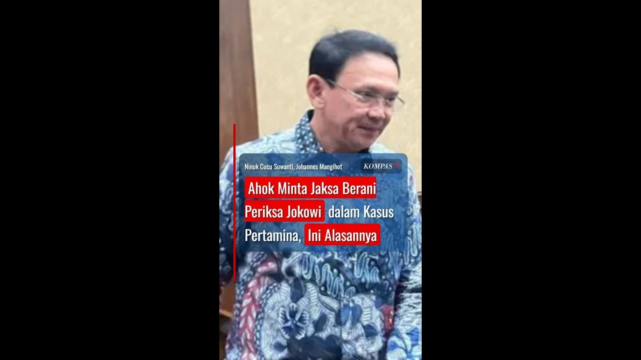 Ahok Minta Jaksa Berani Periksa Jokowi dalam Kasus Pertamina, Ini Alasannya 
