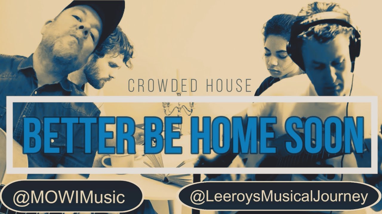 Better be home soon  - Crowded House Cover By MOWI & Leeroy