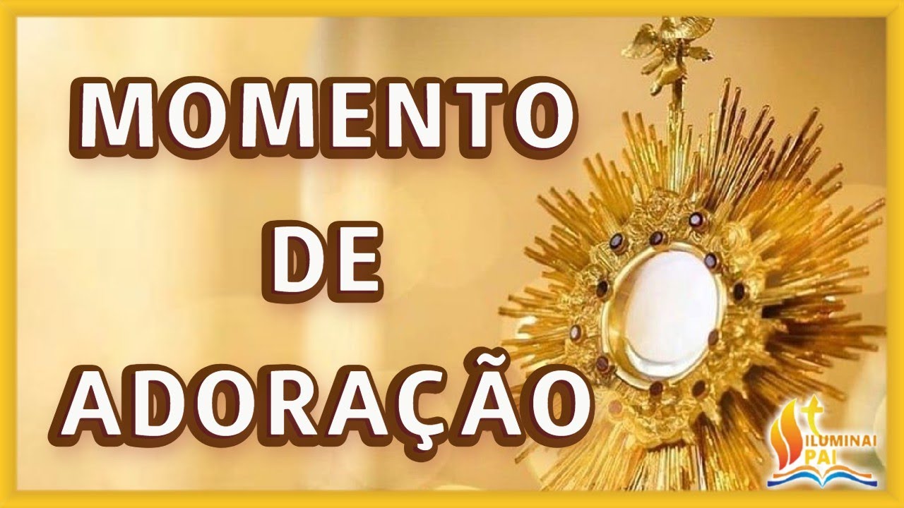 Momento de Adora&ccedil;&atilde;o ao Sant&iacute;ssimo Sacramento