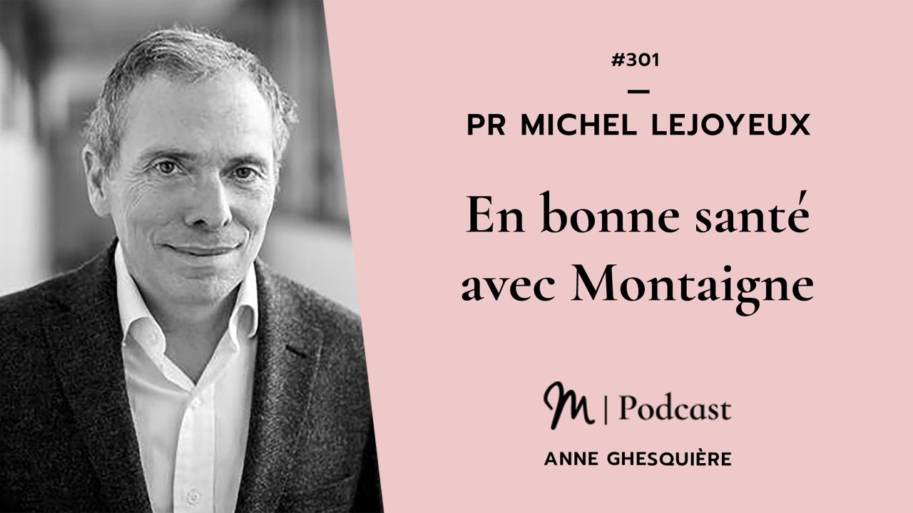 #301 Pr Michel Lejoyeux : En bonne santé avec Montaigne