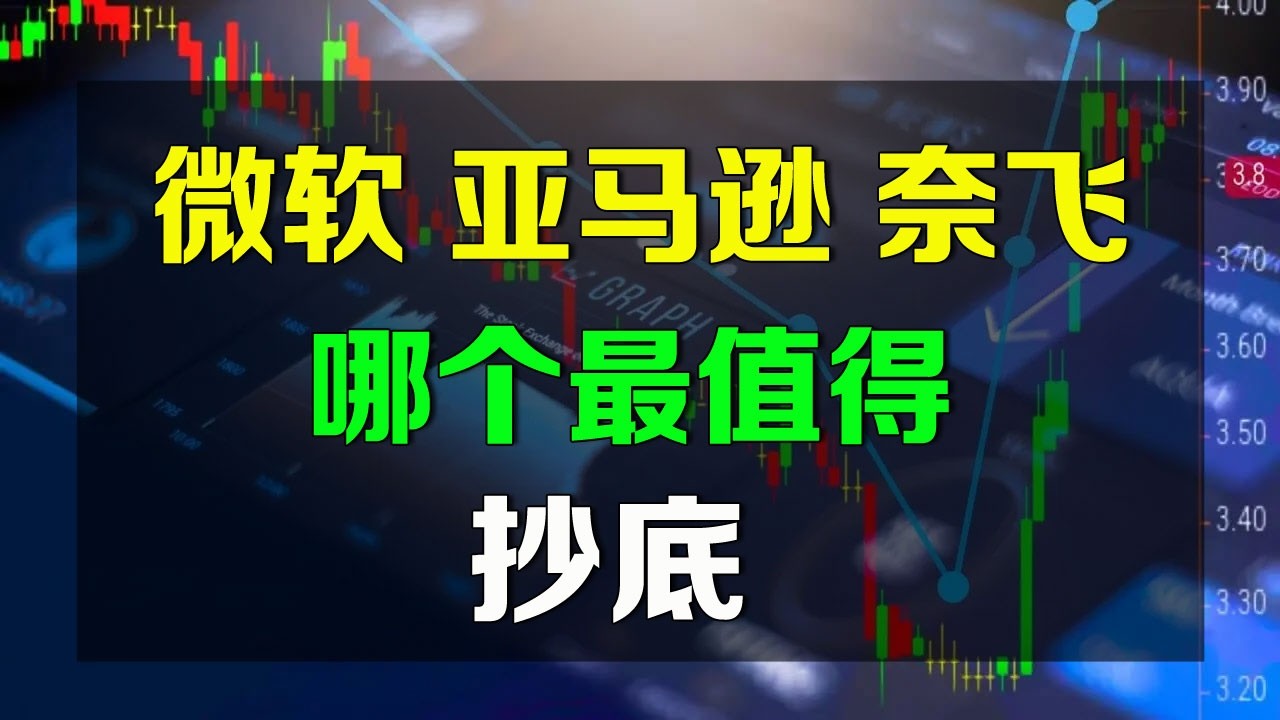 美股 微软、亚马逊、奈飞，哪个最值得抄底？ MSFT AMZN NFLX