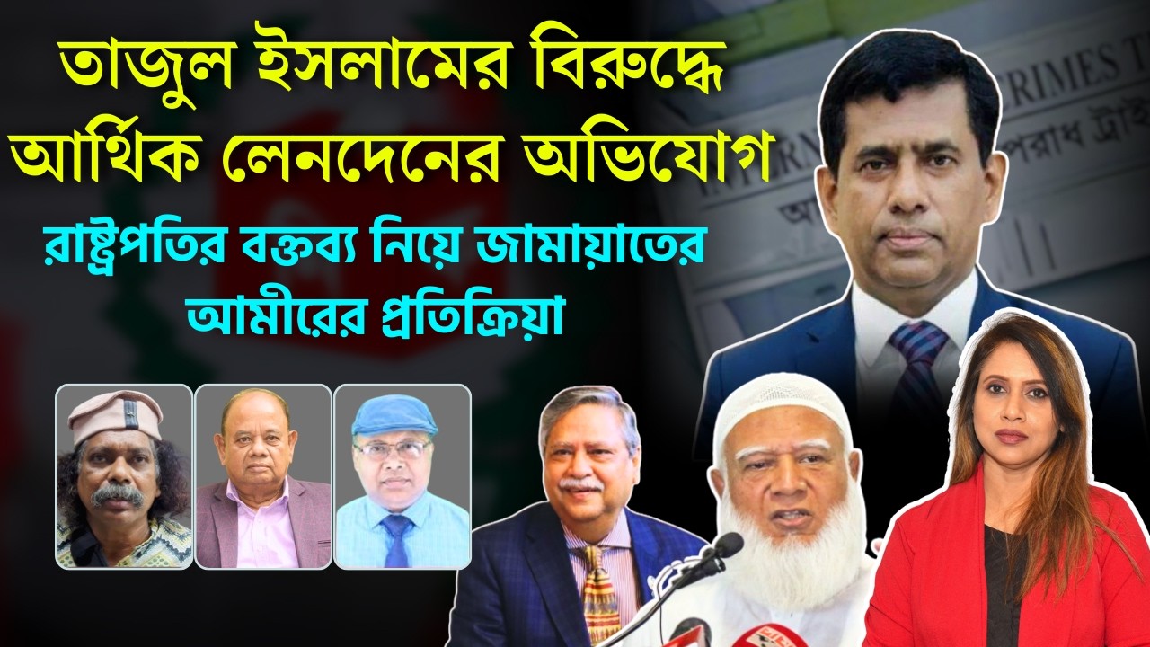 তাজুল ইসলামের বিরুদ্ধে আর্থিক  অভিযোগ,রাষ্ট্রপতির বক্তব্য নিয়ে প্রশ্ন জামায়াত আমিরের 📱