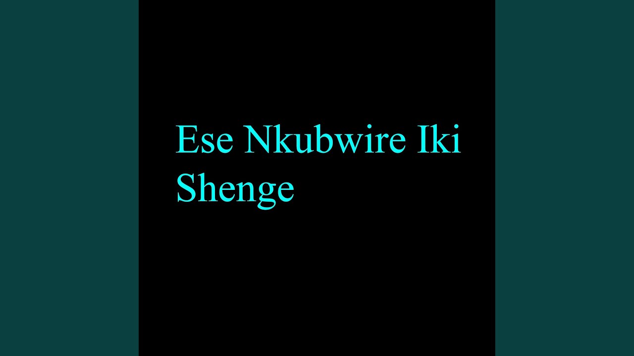 Ese Nkubwire Iki Shenge