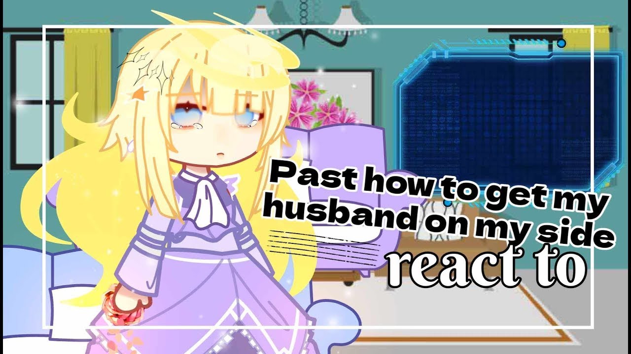 • Past How to get husband on my side character react to•|| Manhwa|| Spoiler || Gacha Club||