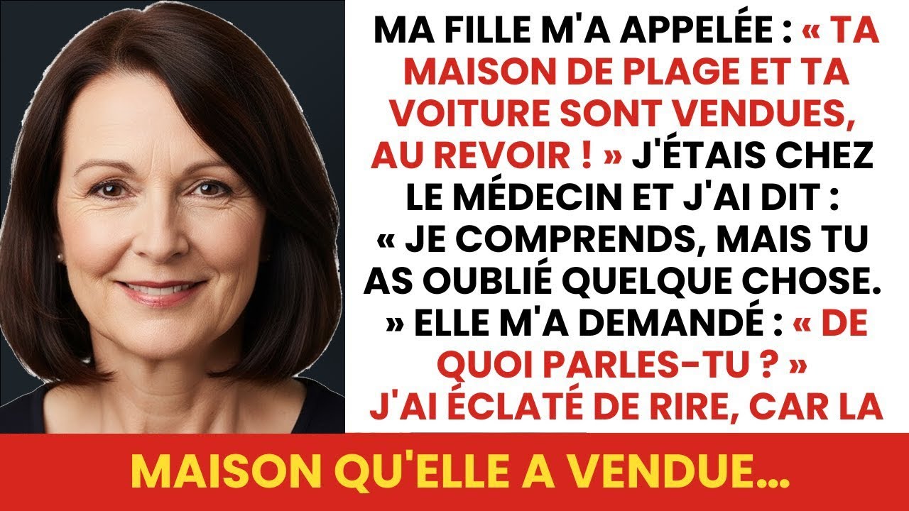 Ma fille m'appelle Ta maison et ta voiture sont vendues  Nous partons demain !