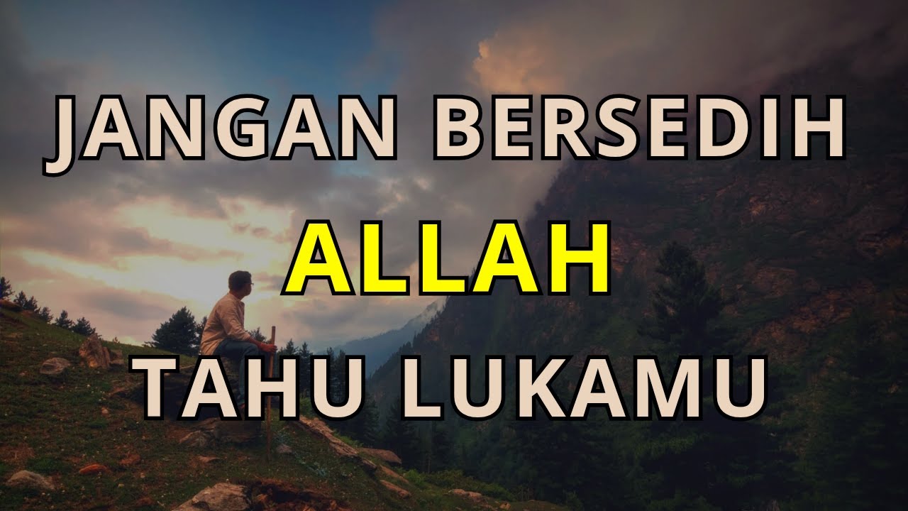 Jangan Bersedih, Allah Tahu Keadaan Kita — Temukan Hikmah di Balik Ujian Hidup