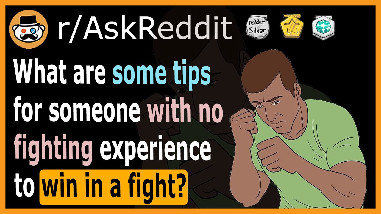 What are some tips for someone with no fighting experience to win in a fight? - (r/AskReddit)