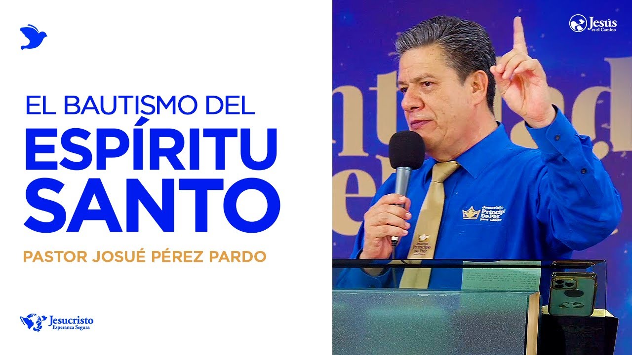 El Bautismo del Espíritu Santo - Pastor Josué Pérez Pardo
