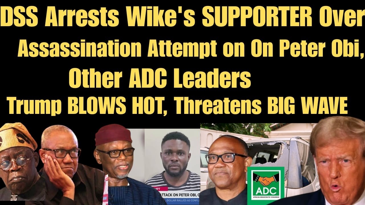 DSS Arrests Wike's Supporter Over Assassination Attempt On Peter Obi, ADC Leaders + Trump BLOWS HOT