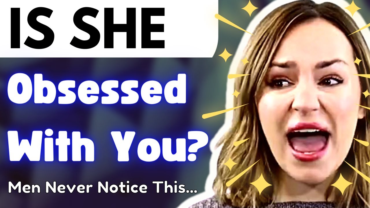 Men Never Notice THESE Signs A Woman Is Obsessed with Them