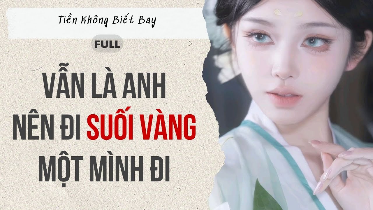Audio Full | Vẫn là anh nên đi suối vàng một mình đi | Tiền Không Biết Bay