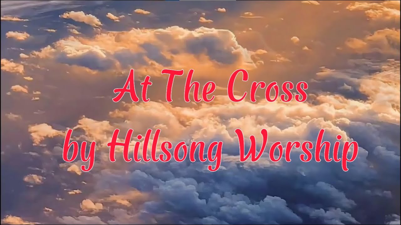 At The Cross by Hill Song Worship