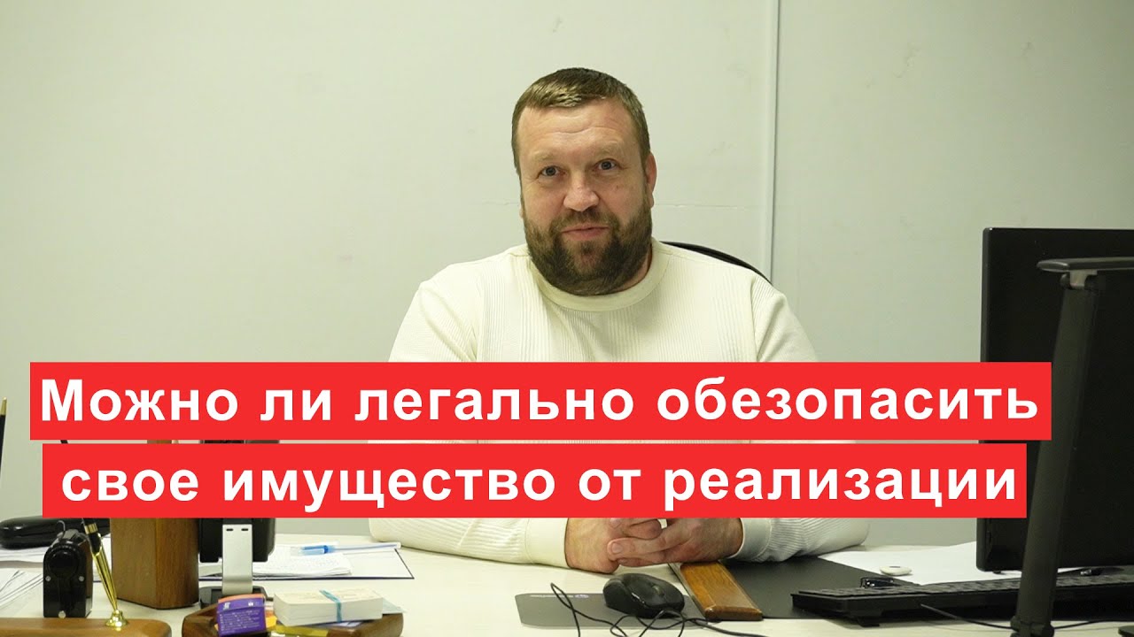 Можно ли легально обезопасить свое имущество от  реализации