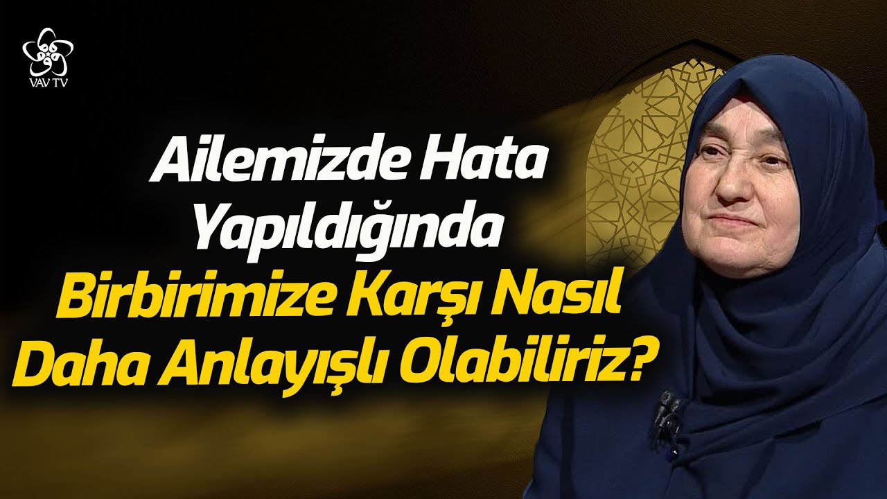 Ailemizde Hata Yapıldığında Birbirimize Karşı Nasıl Daha Anlayışlı Olabiliriz? |  Saliha Erdim