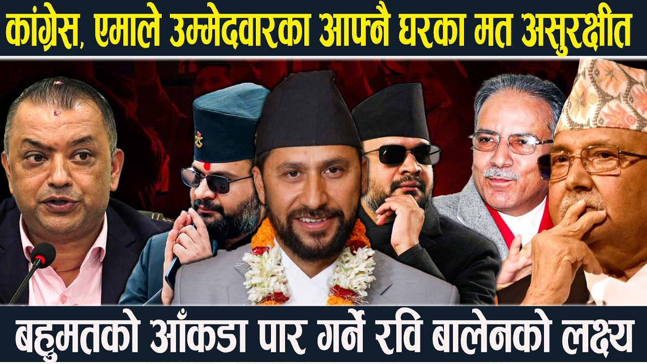 कांग्रेस-एमाले उम्मेदवारका आफ्नै घरका मत असुरक्षीत,बहुमतको आँकडा पार गर्ने लक्ष्यमा सफल होलान् रवि?