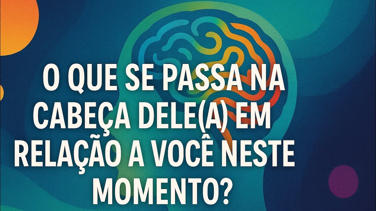O QUE SE PASSA NA CABEÇA DELE(A) EM RELAÇÃO A VOCÊ NESTE MOMENTO?