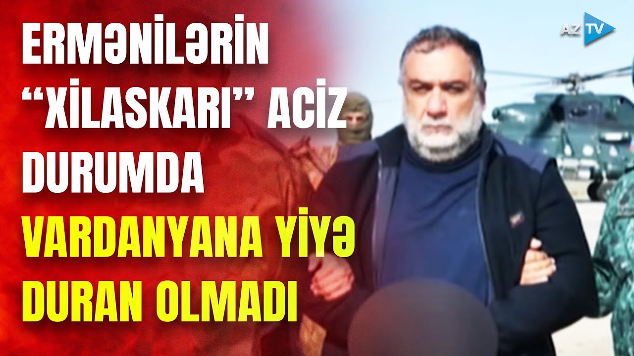 Vardanyanın acı sonu: ermənilərin “böyük xilaskarı” çarəsiz qaldı