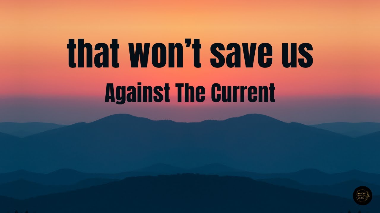 that won't save us (Lyrics) - Against The Current
