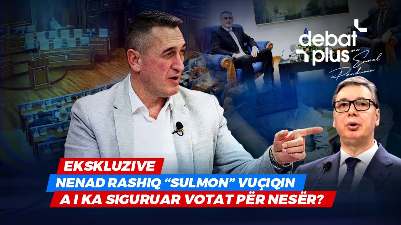 EKSKLUZIVE - NENAD RASHIQ “SULMON” VUÇIQIN/ A I KA SIGURUAR VOTAT PËR NESËR? - Debat Plus