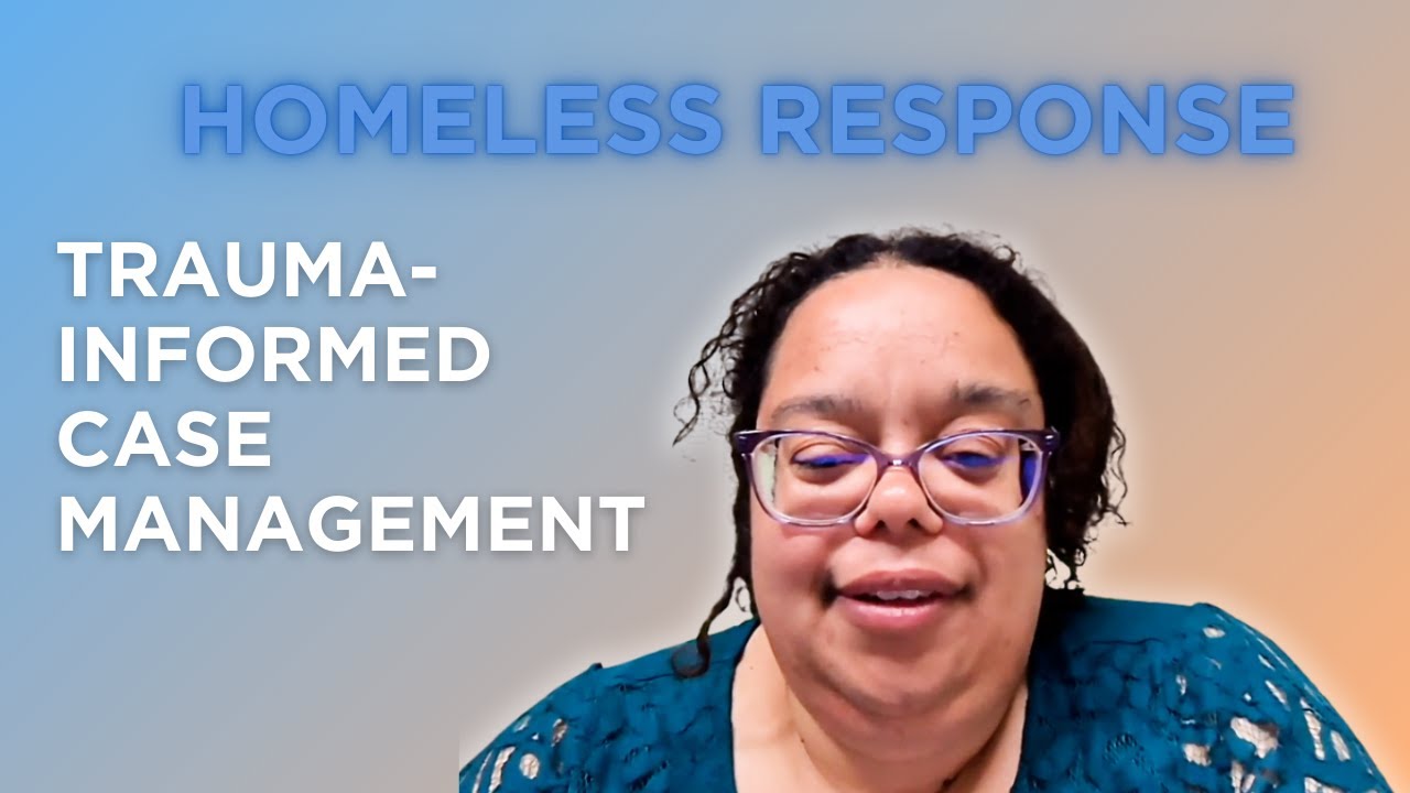 HOMELESSNESS RESPONSE: the role of trauma informed care in case management