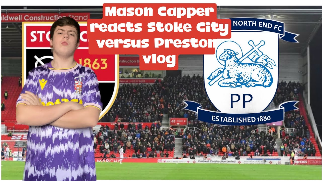 Mason capper reacts to stoke city versus Preston vlog. 