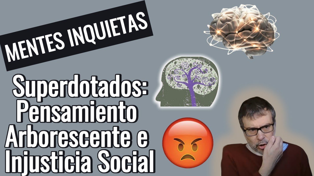Superdotados: Pensamiento Arborescente e Injusticia Social. Reacción hipersensible e intensa.