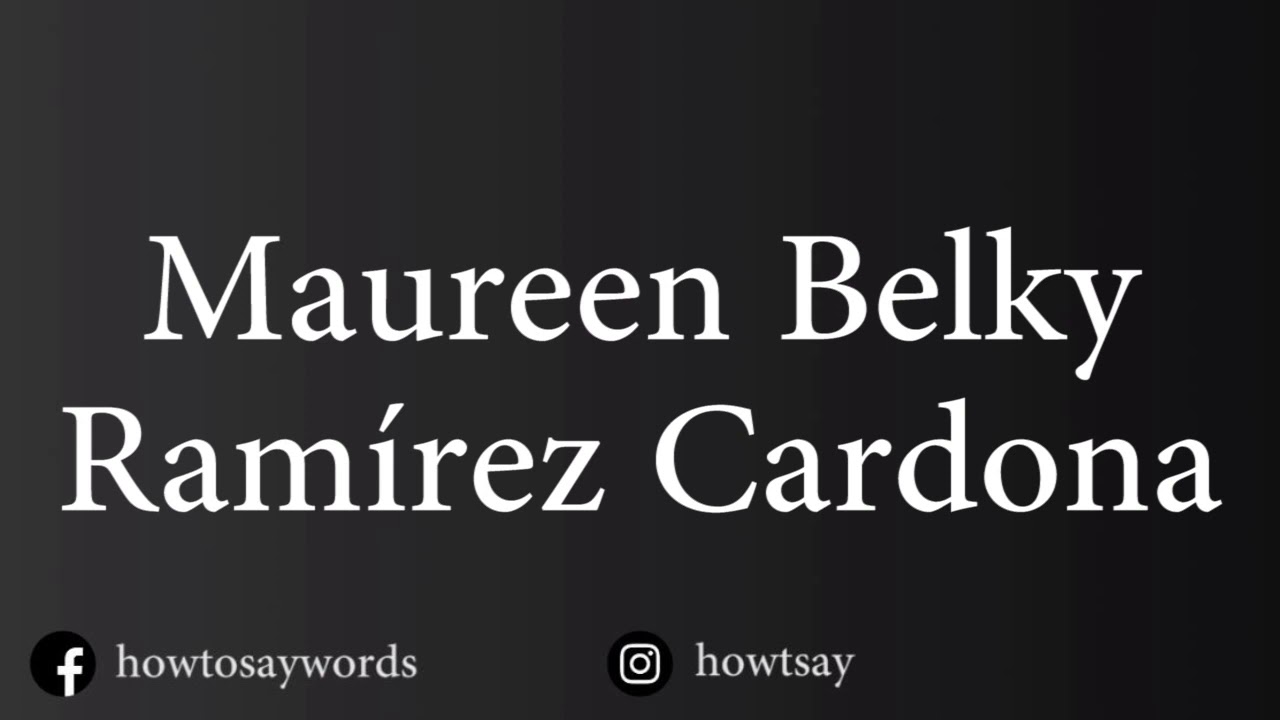 How To Pronounce Maureen Belky Ramirez Cardona