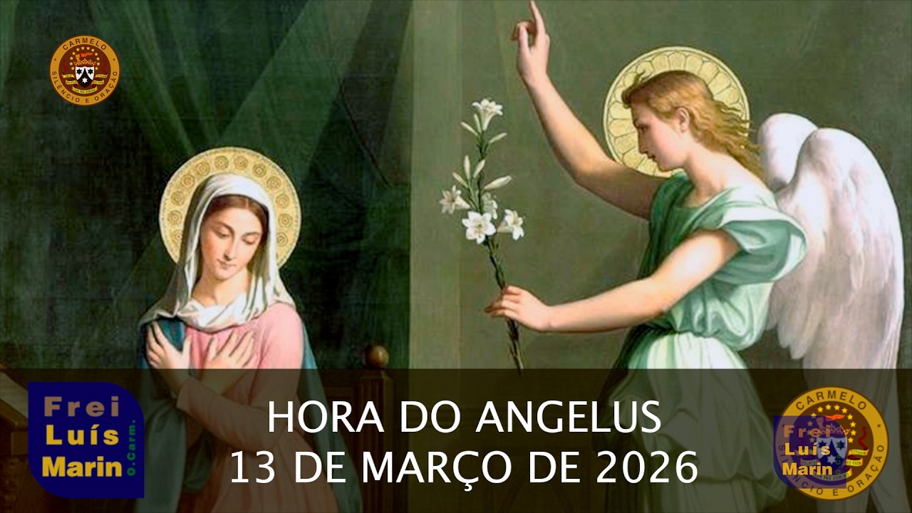 HORA DO ANGELUS  - FREI LUÍS MARIN  - 13 DE MARÇO DE 2026