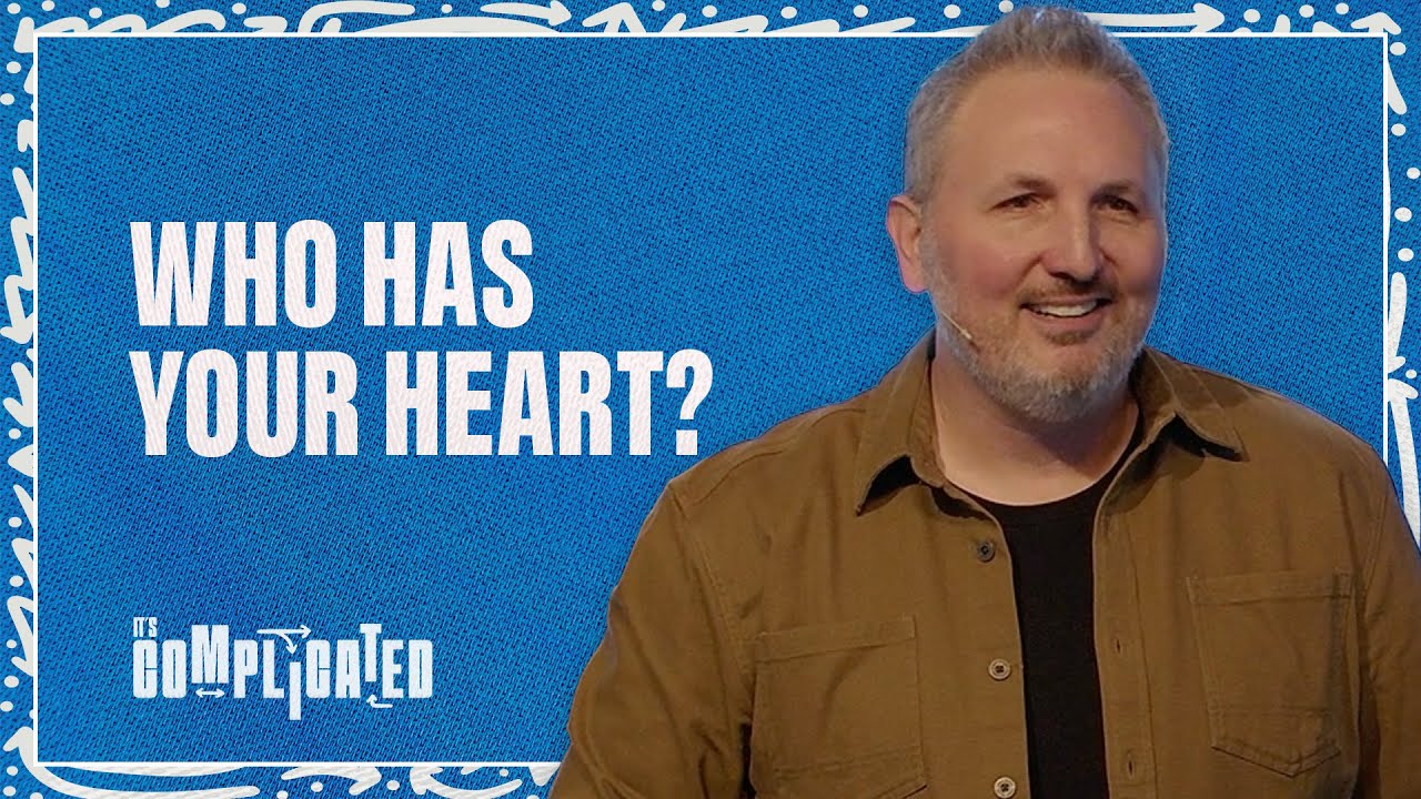 It’s Complicated - Week 2 - Who Has Your Heart?  |  Adam Fry