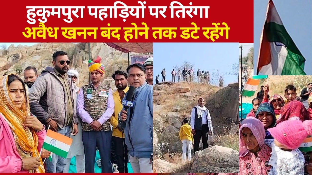 हुकुमपुरा पहाड़ियों पर तिरंगा/अवैध खनन बंद होने तक डटे रहेंगे