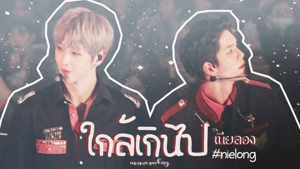 ◤pov ◥ Nielong .: ใกล้เกินไป #เนียลอง