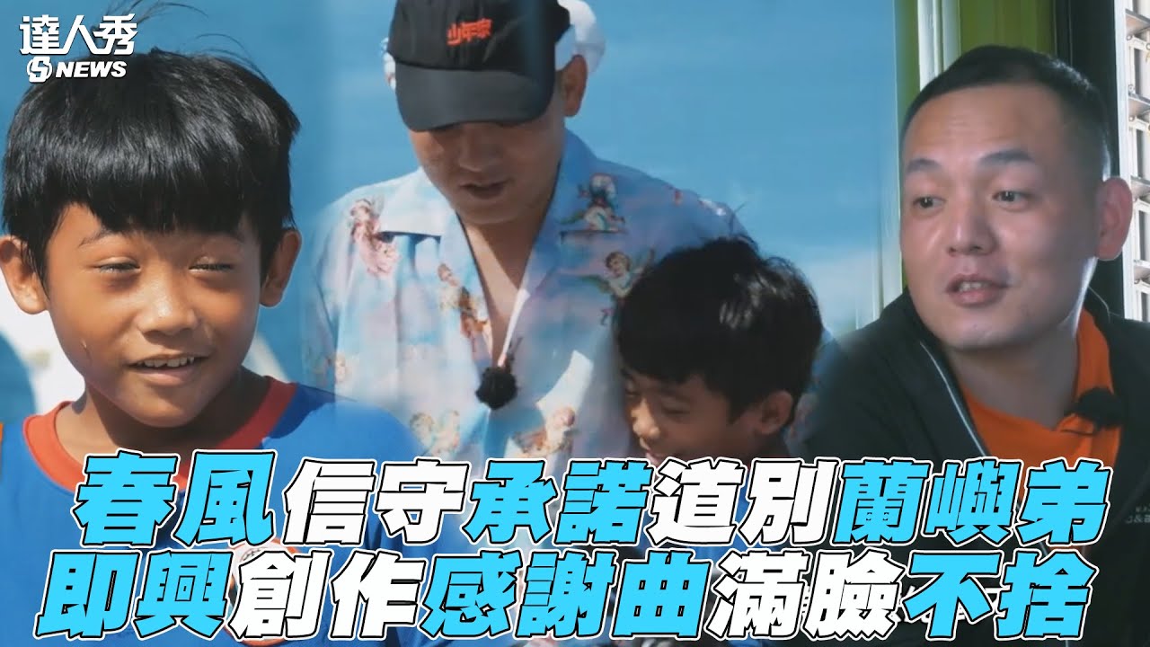 【極島冒險】春風信守承諾道別蘭嶼弟 即興創作感謝曲滿臉不捨