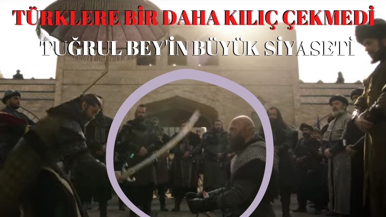 T&Uuml;RKLERE BİR DAHA KILI&Ccedil; &Ccedil;EKMEDİ ! / TUĞRUL BEY'İN B&Uuml;Y&Uuml;K SİYASETİ