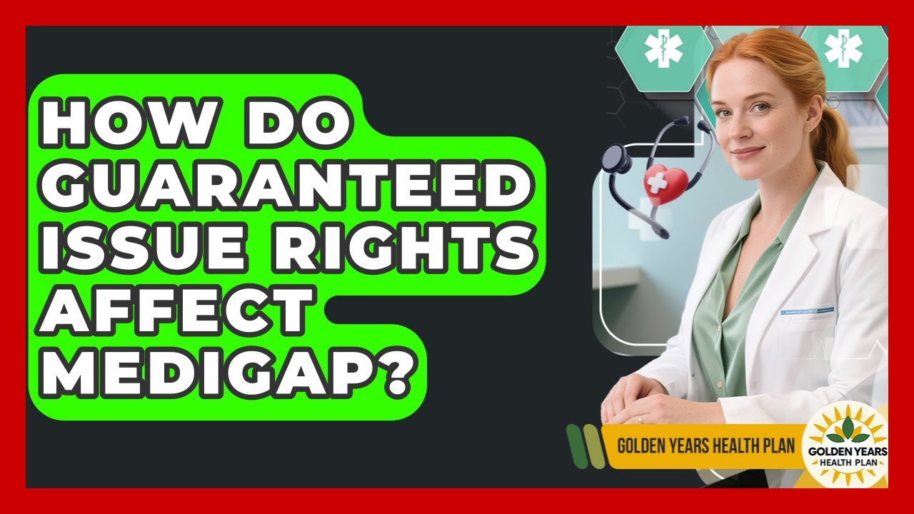 How Do Guaranteed Issue Rights Affect Medigap? - Golden Years Health Plan