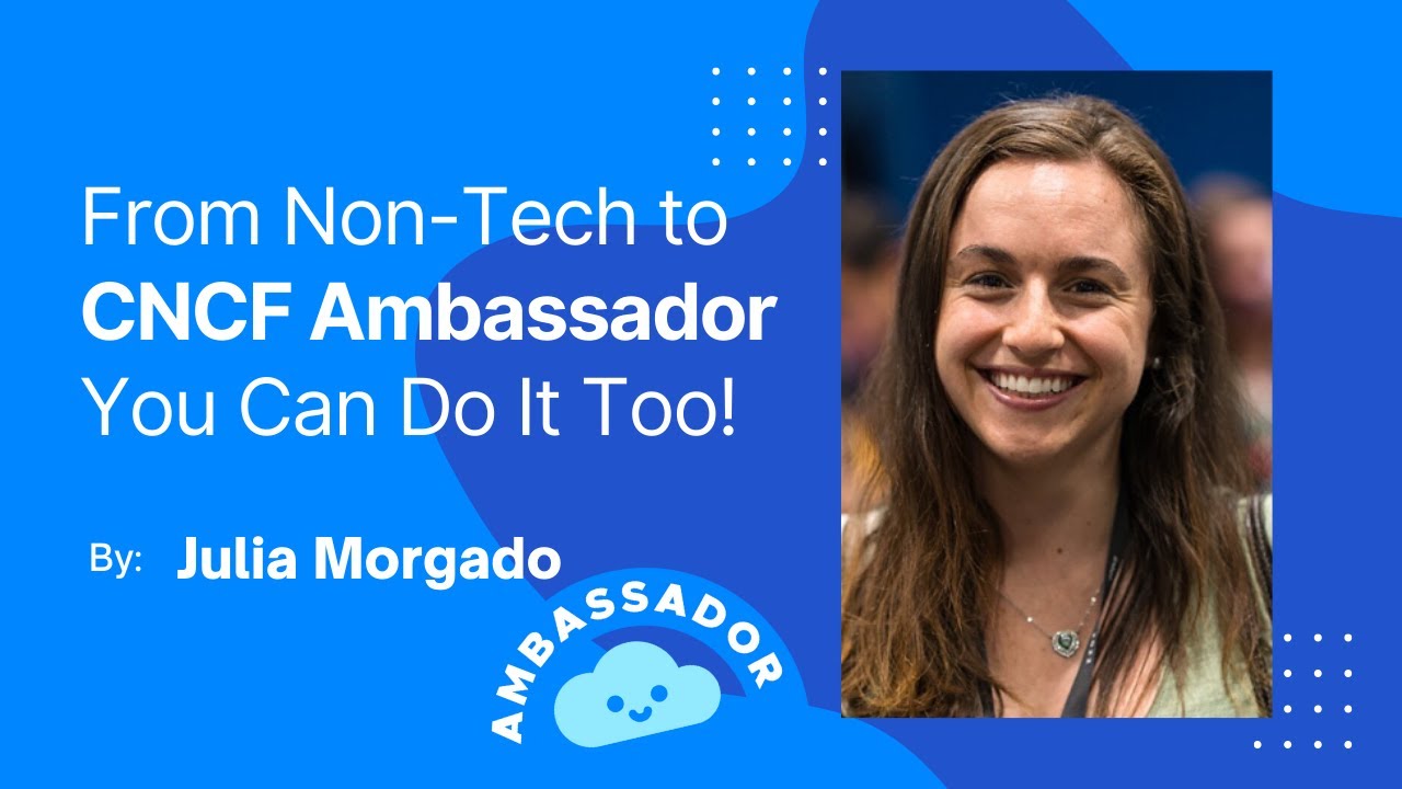 Julia Morgado - From Non-Tech to CNCF Ambassador You Can Do It Too