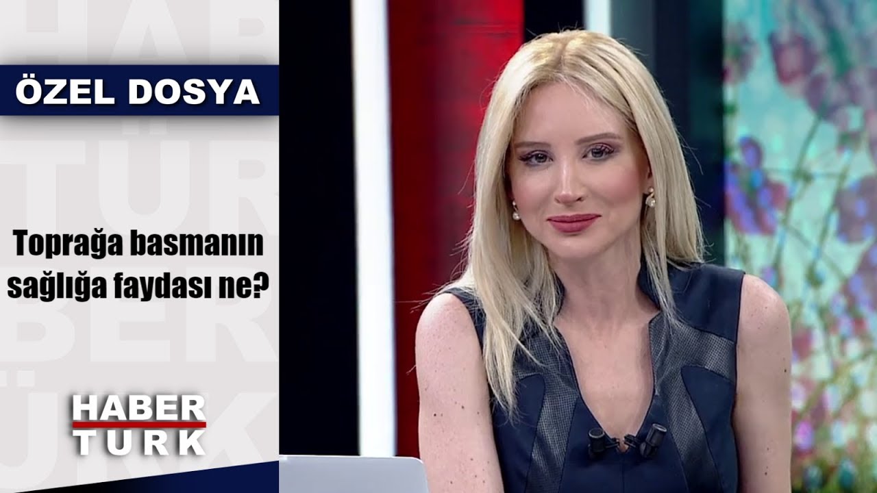 Toprağa basmanın sağlığa faydası ne? | Akşam Haberleri - 16 Temmuz 2019
