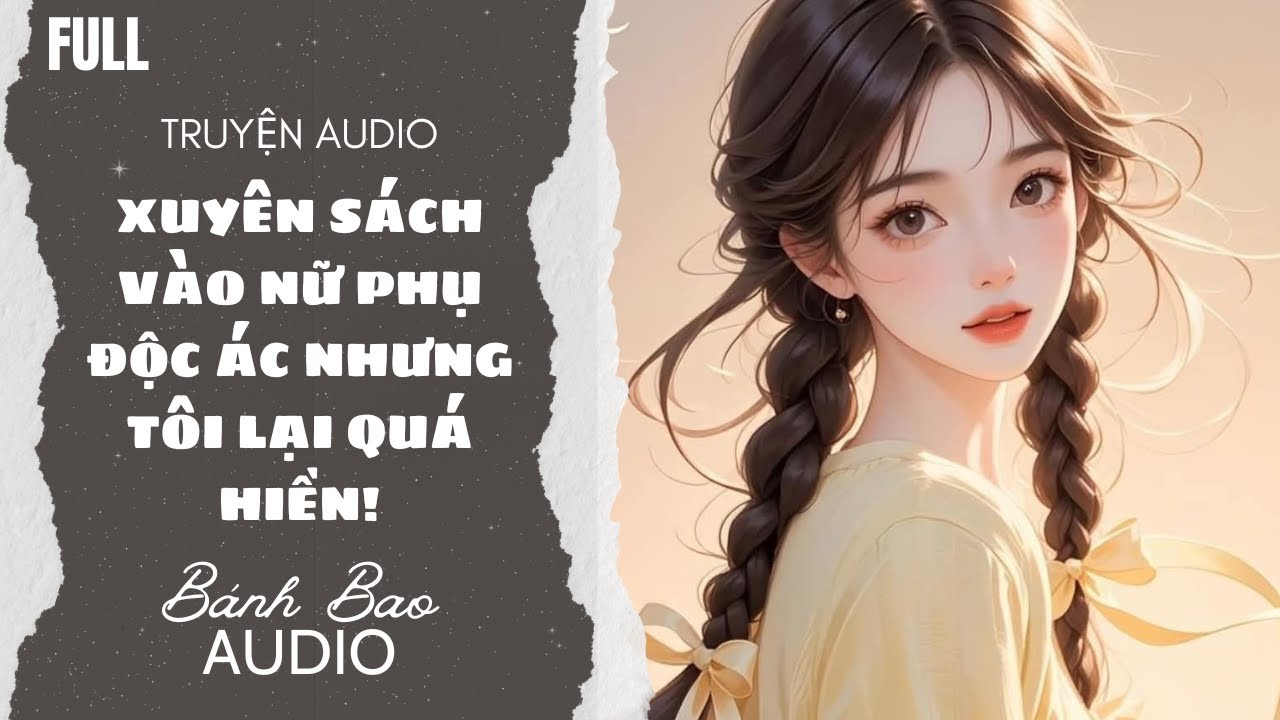 [FULL] XUYÊN SÁCH VÀO NỮ PHỤ ĐỘC ÁC NHƯNG TÔI LẠI QUÁ HIỀN! | Truyện AUDIO | Bánh Bao Audio