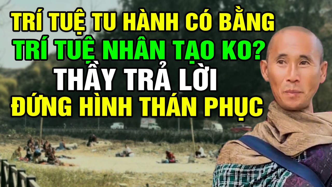 Trí Tuệ Tu Hành Có Bằng Trí Tuệ Nhân Tạo Không? Thầy Minh Tuệ Trả Lời Đứng Hình Thán Phục