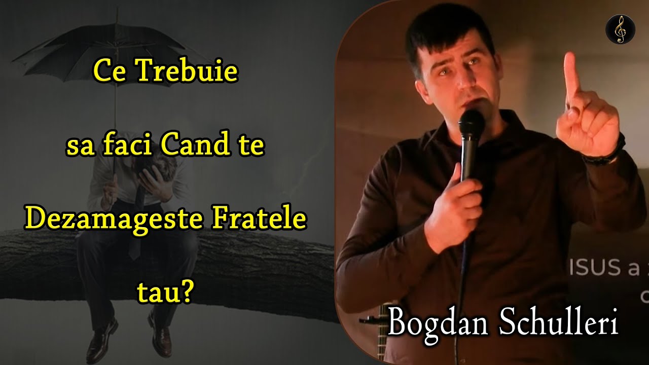 Bogdan Schulleri - Ce Trebuie sa faci Cand te Dezamageste Fratele tau? | PREDICA