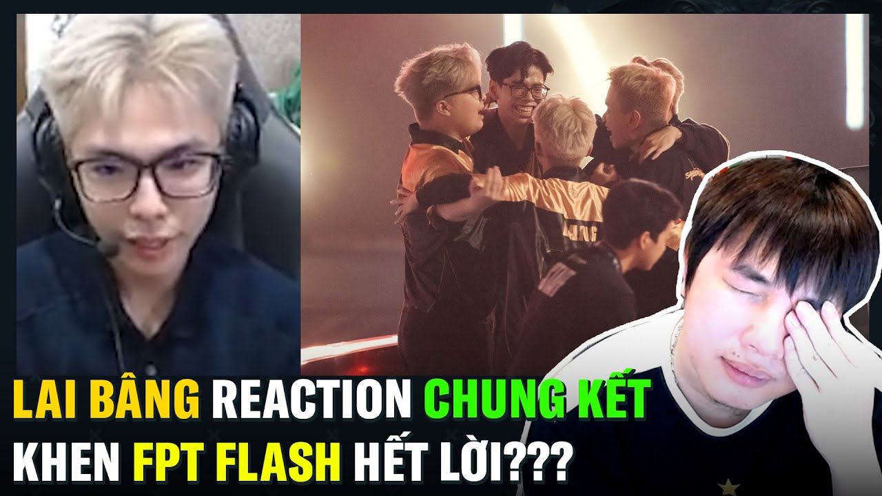 Lai Bâng Reaction Chung Kết: Cơn Mưa Lời Khen cho FPT Flash?? | BLV Thanh Tùng