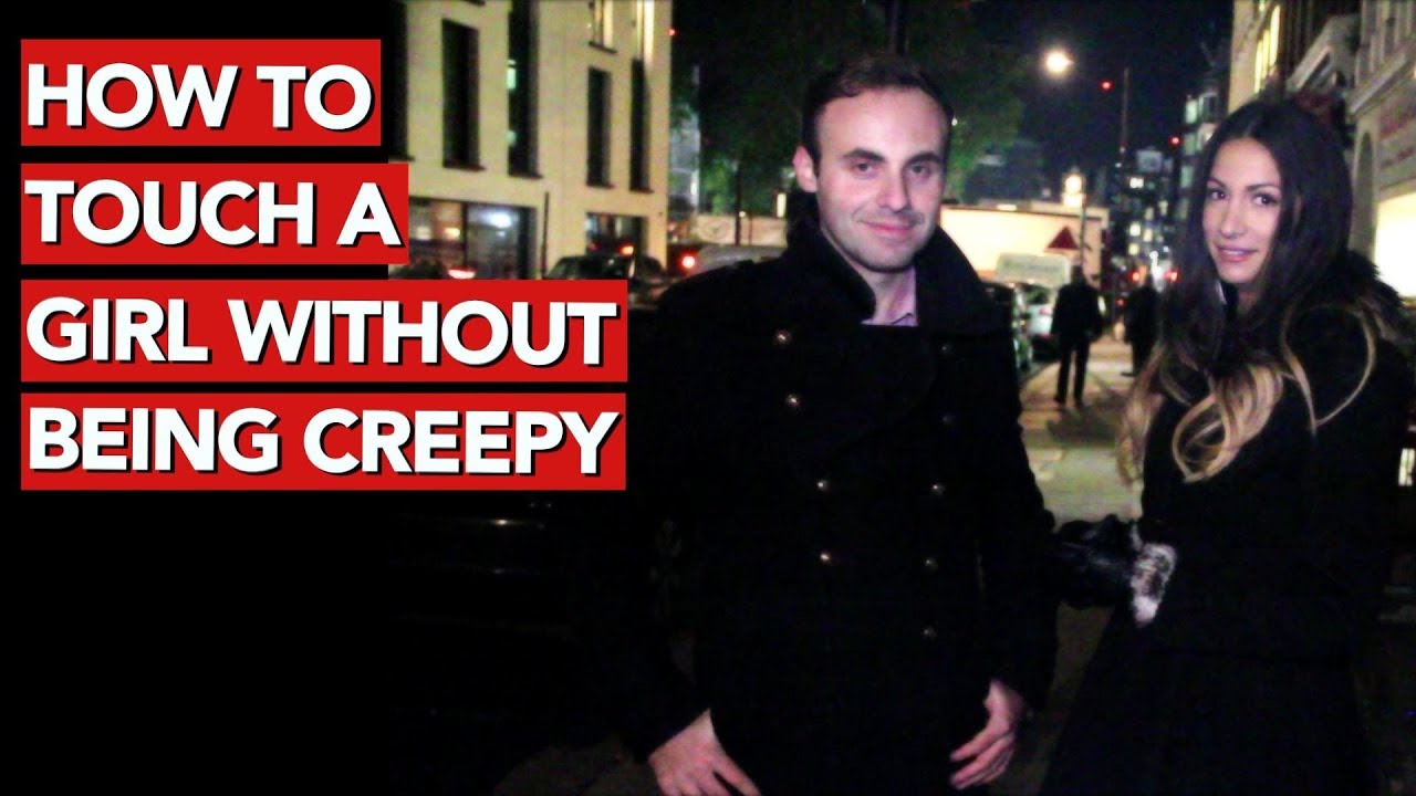 How to Touch a Girl without Being Creepy?