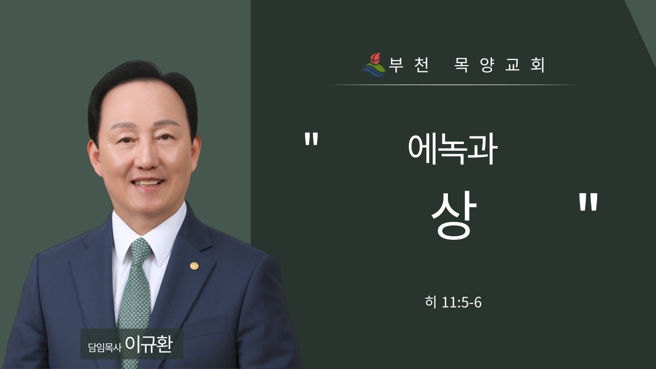 [부천목양교회 주일예배설교] 2026.01.25ㅣ에녹과 상ㅣ히 11:5-6