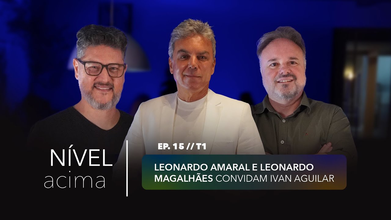 Nível Acima - Ep. 15 - Dr Leonardo Amaral e Leonardo Magalhães recebem Ivan Aguilar