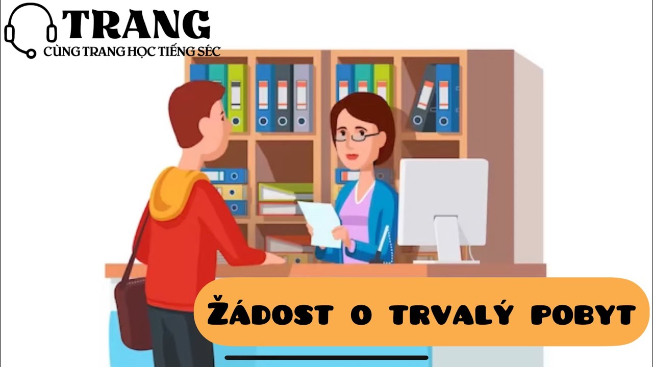 Žádost o trvalý pobyt ( Xin vĩnh trú ) - Cùng Trang học tiếng Séc