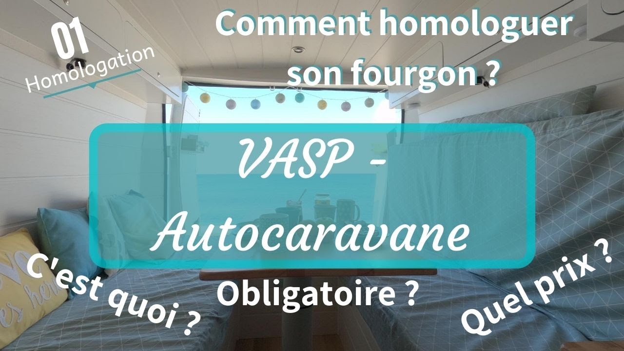 VASP Autocaravane 🚐: Comment homologuer son fourgon - Démarches à suivre, avantages et inconvénients