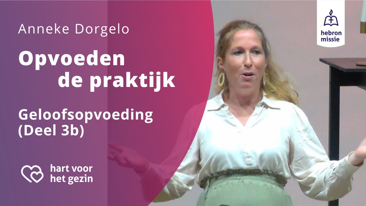 Geloofsopvoeding | Deel 3b | Opvoeden - de praktijk | Tanneke Dorgelo